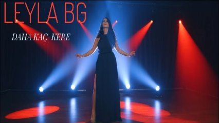 LEYLA BG - DAHA KAÇ KERE, YAYINDA...
